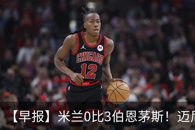 【早报】米兰0比3伯恩茅斯！迈尼昂红点套餐！