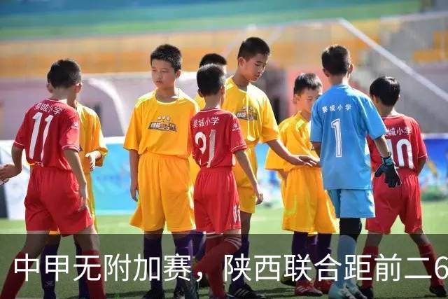 中甲无附加赛，陕西联合距前二6分，冲超还有戏吗？