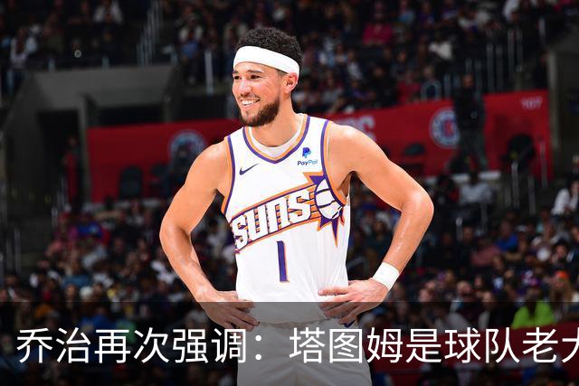乔治再次强调：塔图姆是球队老大 我来这里就是为了帮他减轻压力