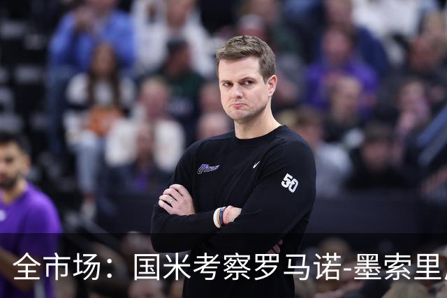 全市场：国米考察罗马诺-墨索里尼，转会费预计至少2000万欧