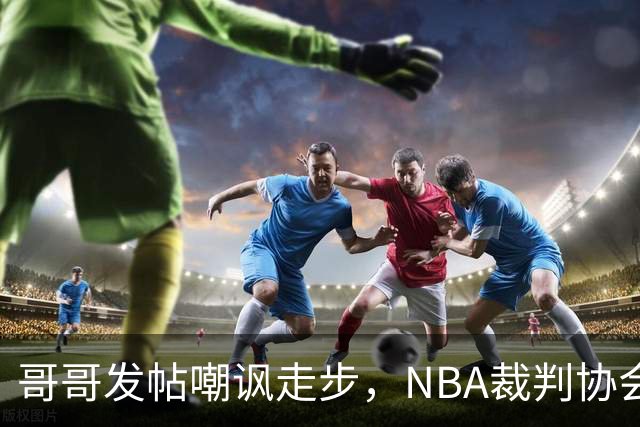 哥哥发帖嘲讽走步，NBA裁判协会认定拉梅洛四步违例