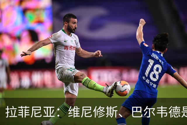 拉菲尼亚：维尼修斯、巴尔韦德是皇马的核心动力