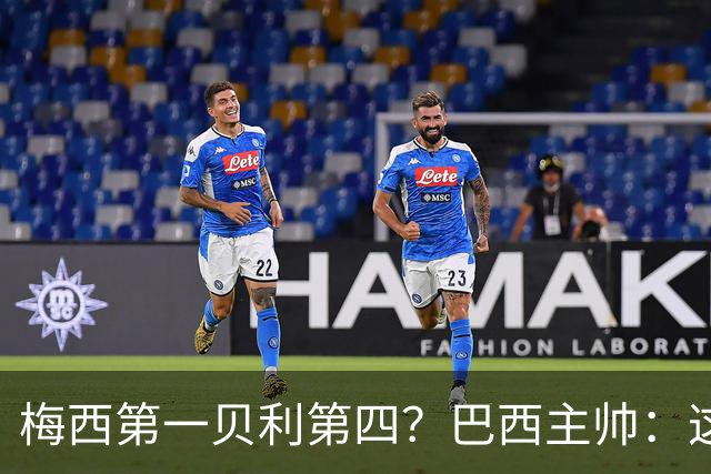 梅西第一贝利第四？巴西主帅：这样的评选非常愚蠢