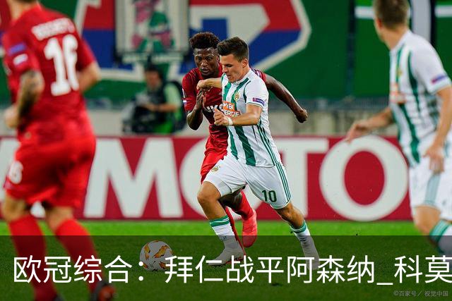 欧冠综合：拜仁战平阿森纳 科莫大胜曼联