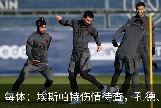 每体：埃斯帕特伤情待查，孔德、克里斯滕森恢复乐观