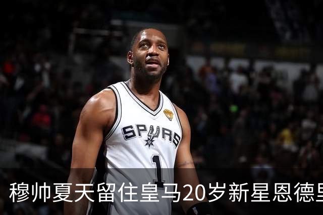 穆帅夏天留住皇马20岁新星恩德里克，收获回报，对阵罗马一战封神