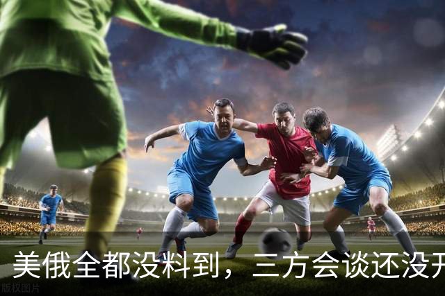美俄全都没料到，三方会谈还没开始，先被泽连斯基反将了一军！