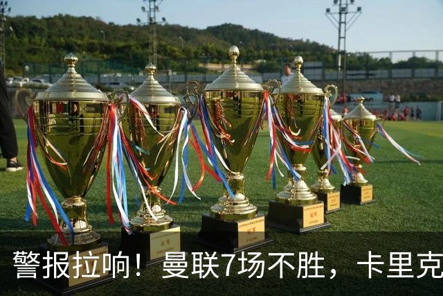 警报拉响！曼联7场不胜，卡里克帅位告急，四大候选主帅浮出水面