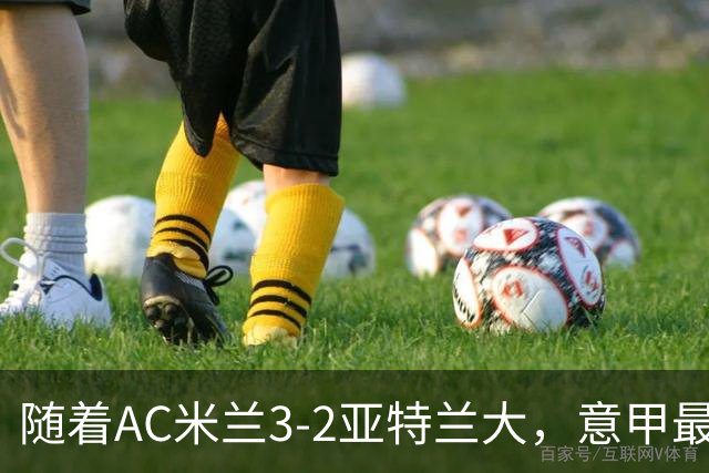 随着AC米兰3-2亚特兰大，意甲最新积分榜出炉