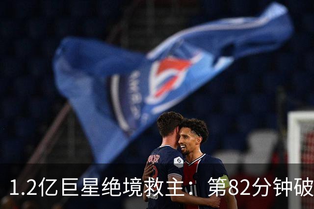 1.2亿巨星绝境救主：第82分钟破门，拯救阿森纳，孔帕尼不敢相信