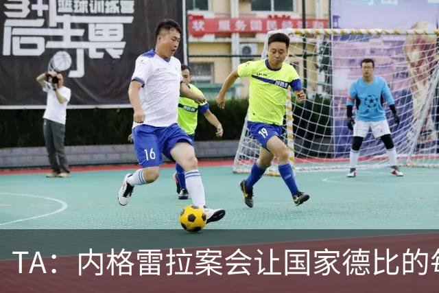 TA：内格雷拉案会让国家德比的每次吹罚，都会被球迷带着偏见审视